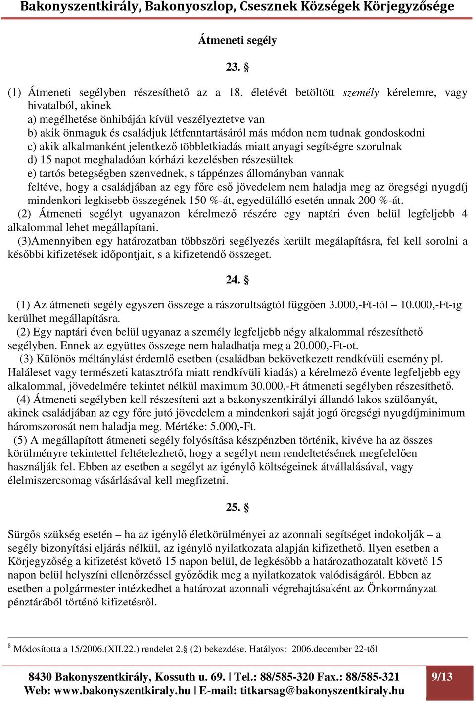 alkalmanként jelentkező többletkiadás miatt anyagi segítségre szorulnak d) 15 napot meghaladóan kórházi kezelésben részesültek e) tartós betegségben szenvednek, s táppénzes állományban vannak