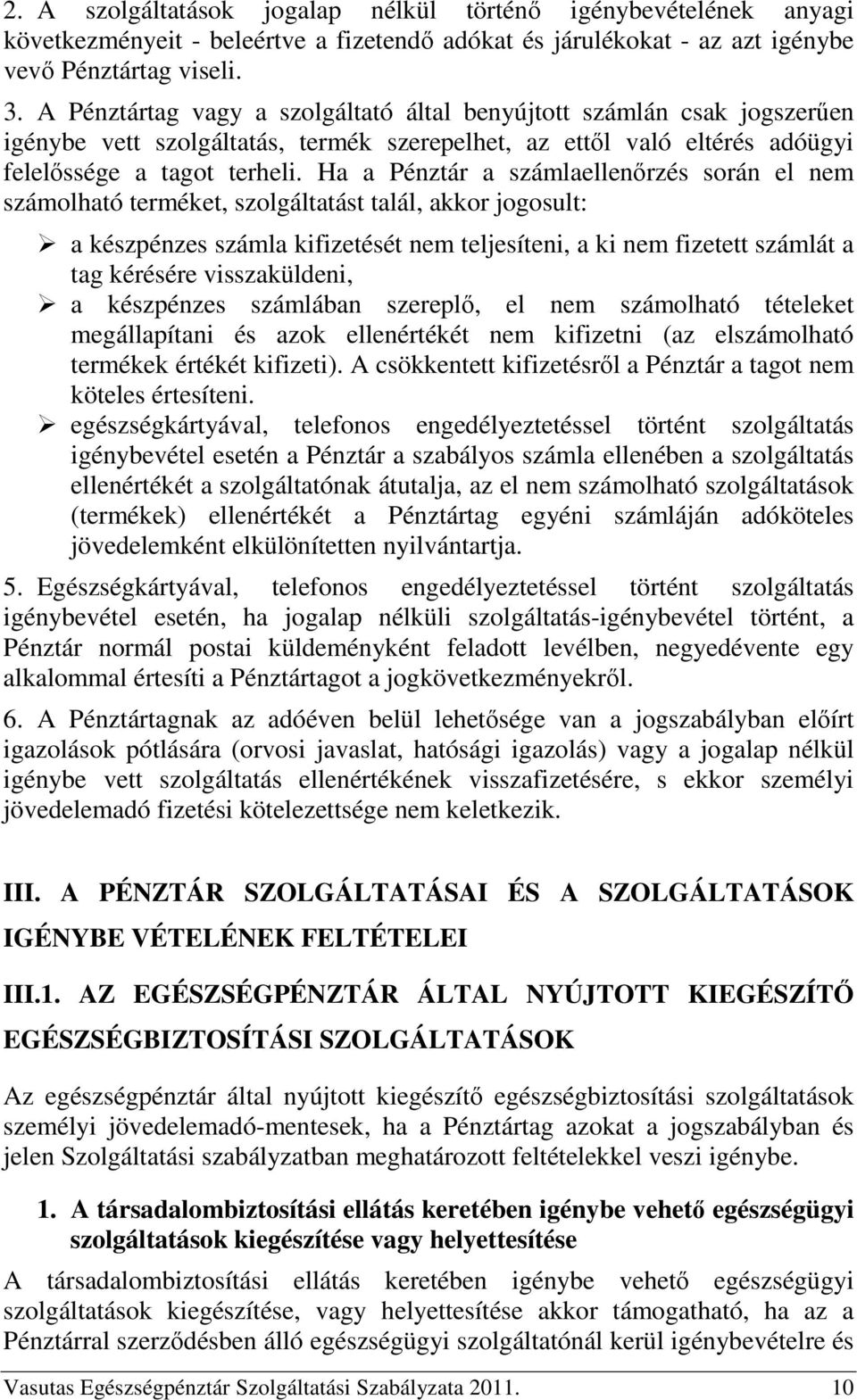 Ha a a számlaellenőrzés során el nem számolható terméket, szolgáltatást talál, akkor jogosult: a készpénzes számla kifizetését nem teljesíteni, a ki nem fizetett számlát a tag kérésére visszaküldeni,