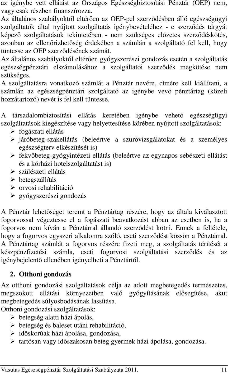 szükséges előzetes szerződéskötés, azonban az ellenőrizhetőség érdekében a számlán a szolgáltató fel kell, hogy tüntesse az OEP szerződésének számát.