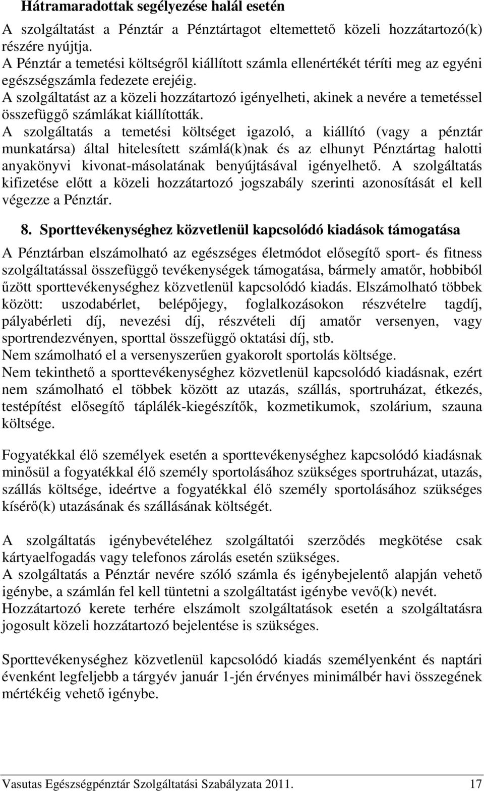 A szolgáltatást az a közeli hozzátartozó igényelheti, akinek a nevére a temetéssel összefüggő számlákat kiállították.