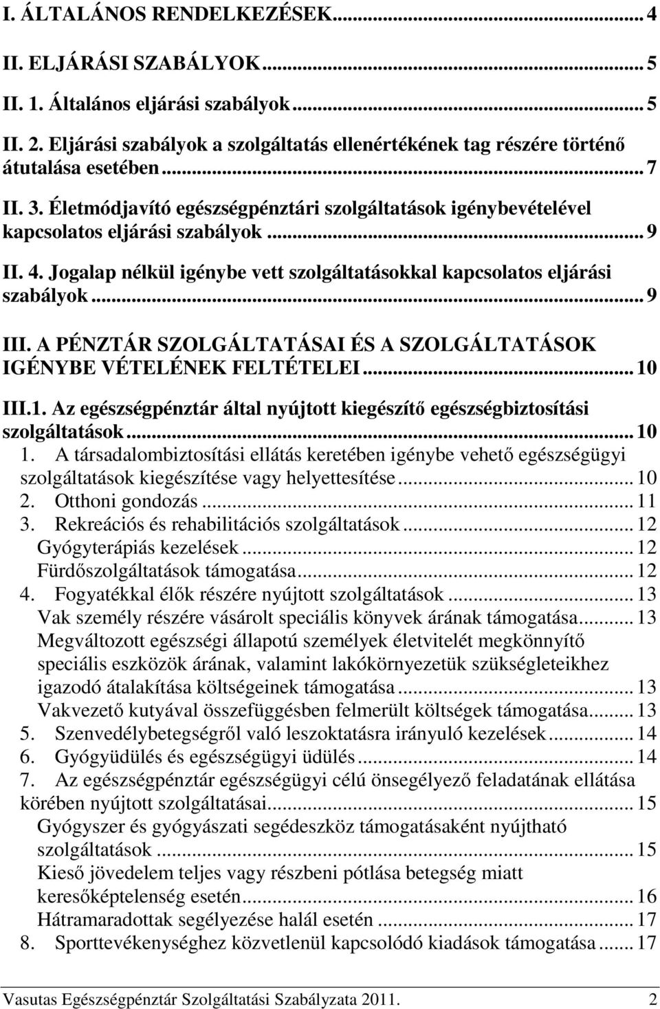 .. 9 III. A PÉNZTÁR SZOLGÁLTATÁSAI ÉS A SZOLGÁLTATÁSOK IGÉNYBE VÉTELÉNEK FELTÉTELEI... 10 III.1. Az egészségpénztár által nyújtott kiegészítő egészségbiztosítási szolgáltatások... 10 1.