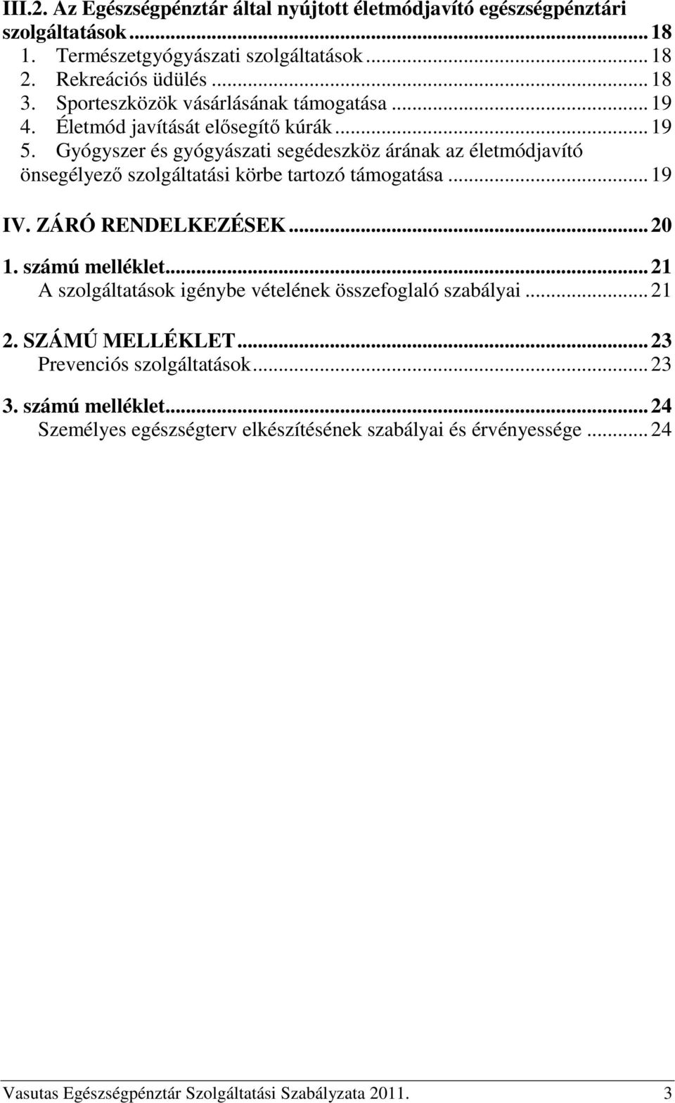 Gyógyszer és gyógyászati segédeszköz árának az életmódjavító önsegélyező szolgáltatási körbe tartozó támogatása... 19 IV. ZÁRÓ RENDELKEZÉSEK... 20 1. számú melléklet.