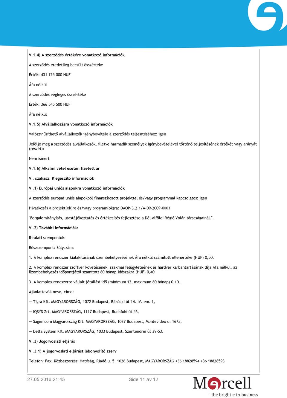 történő teljesítésének értékét vagy arányát (részét): Nem ismert V.1.6) Alkalmi vétel esetén fizetett ár VI. szakasz: Kiegészítő információk VI.