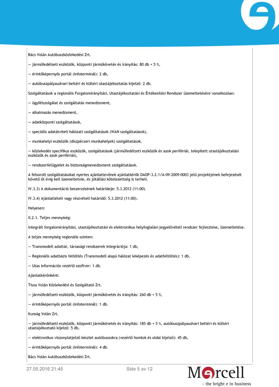 Szolgáltatások a regionális Forgalomirányítási, Utastájékoztatási és Értékesítési Rendszer üzemeltetésére vonatkozóan: ügyfélszolgálat és szolgáltatás menedzsment, alkalmazás menedzsment,