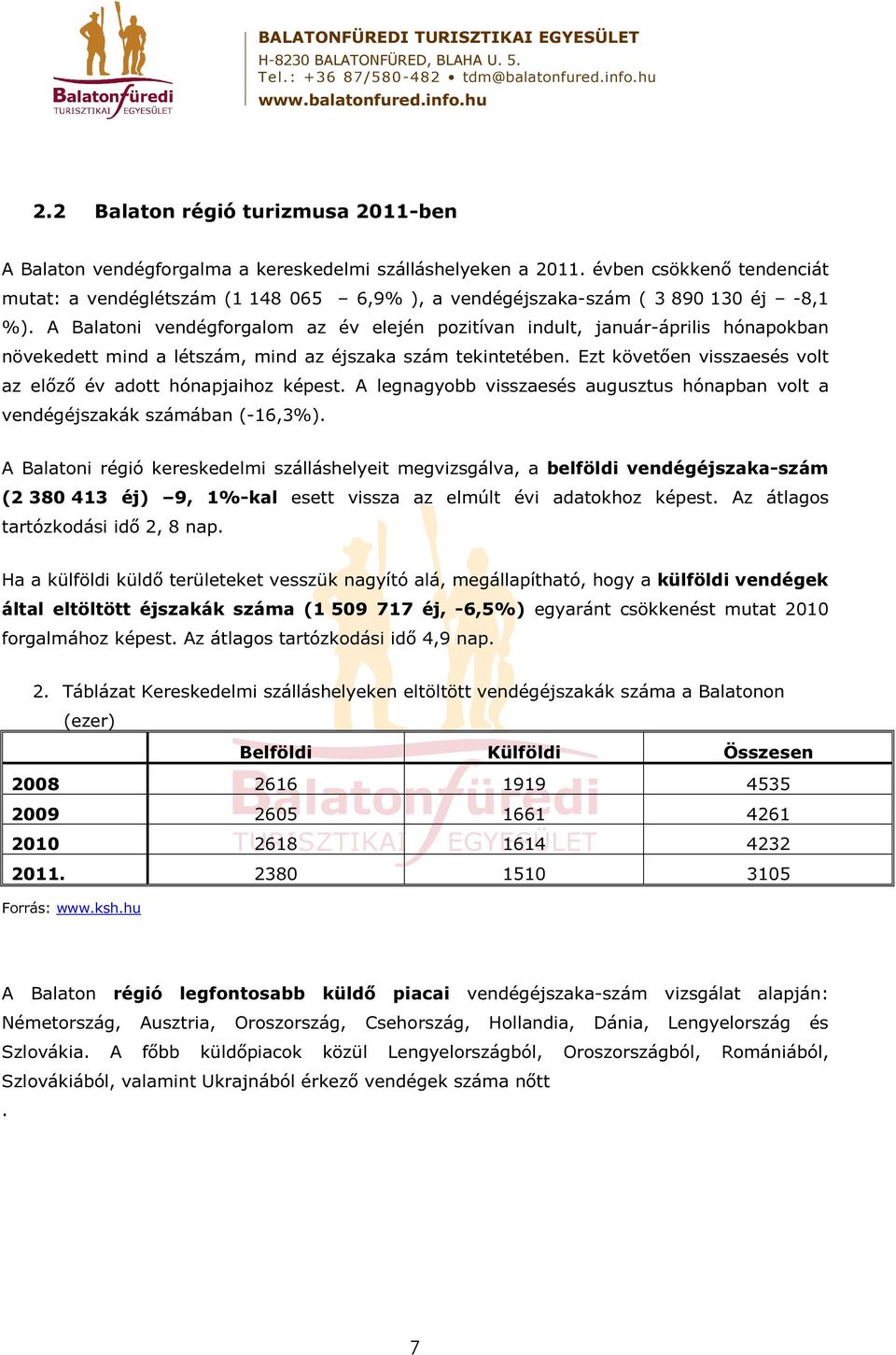 A Balatoni vendégforgalom az év elején pozitívan indult, január-április hónapokban növekedett mind a létszám, mind az éjszaka szám tekintetében.