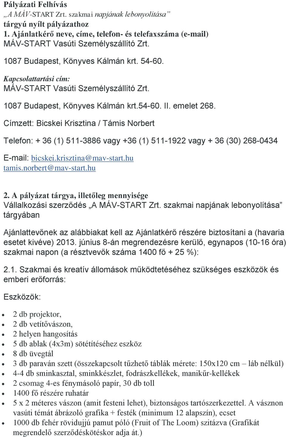 Címzett: Bicskei Krisztina / Támis Norbert Telefon: + 36 (1) 511-3886 vagy +36 (1) 511-1922 vagy + 36 (30) 268-0434 E-mail: bicskei.krisztina@mav-start.hu tamis.norbert@mav-start.hu 2.