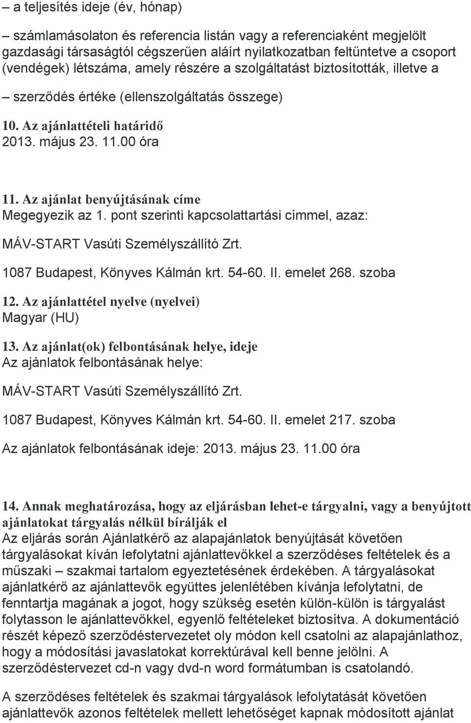 Az ajánlat benyújtásának címe Megegyezik az 1. pont szerinti kapcsolattartási címmel, azaz: MÁV-START Vasúti Személyszállító Zrt. 1087 Budapest, Könyves Kálmán krt. 54-60. II. emelet 268. szoba 12.