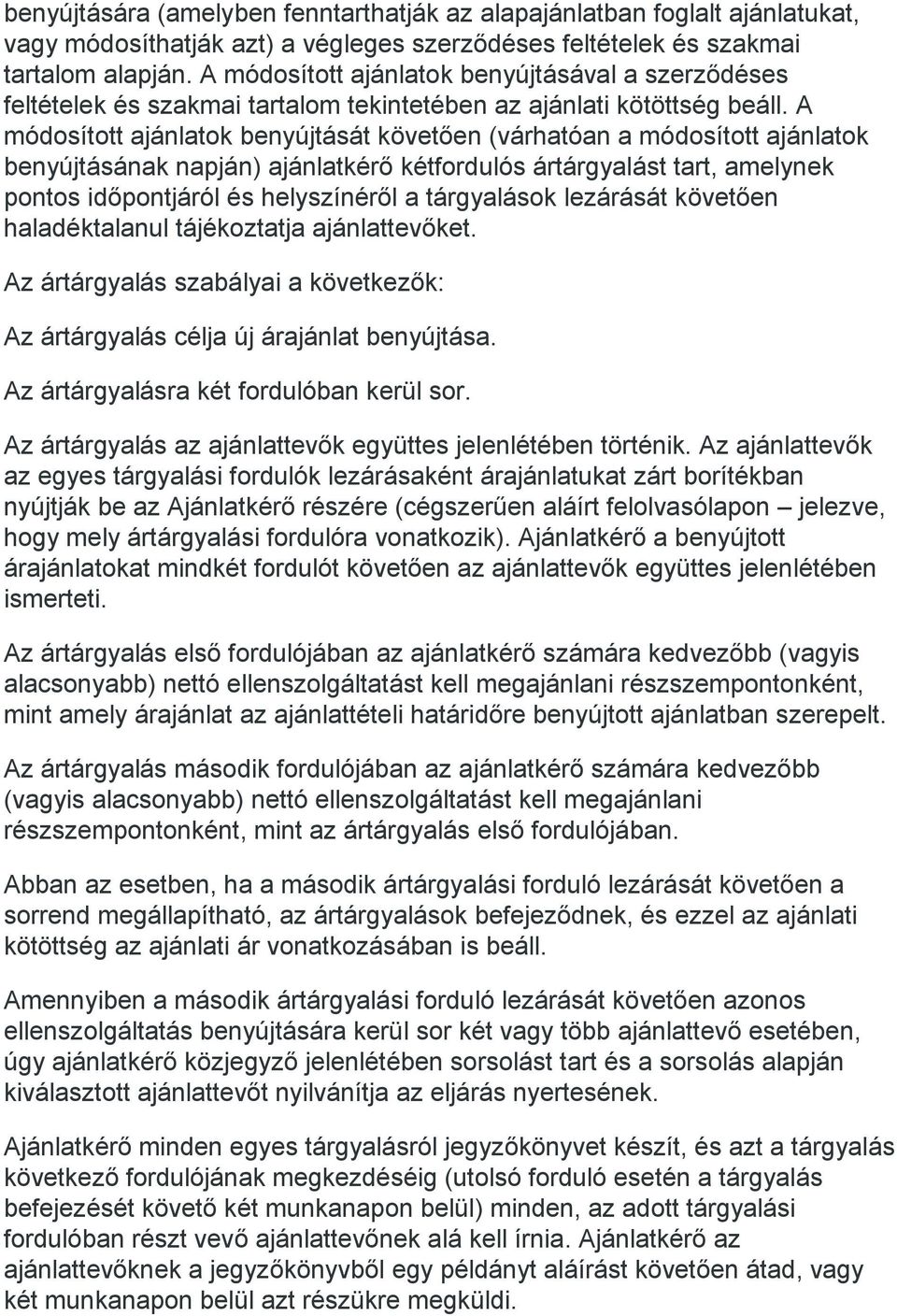 A módosított ajánlatok benyújtását követően (várhatóan a módosított ajánlatok benyújtásának napján) ajánlatkérő kétfordulós ártárgyalást tart, amelynek pontos időpontjáról és helyszínéről a