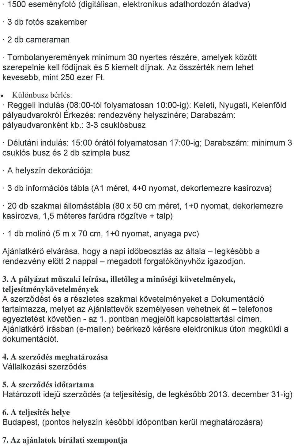 Különbusz bérlés: Reggeli indulás (08:00-tól folyamatosan 10:00-ig): Keleti, Nyugati, Kelenföld pályaudvarokról Érkezés: rendezvény helyszínére; Darabszám: pályaudvaronként kb.