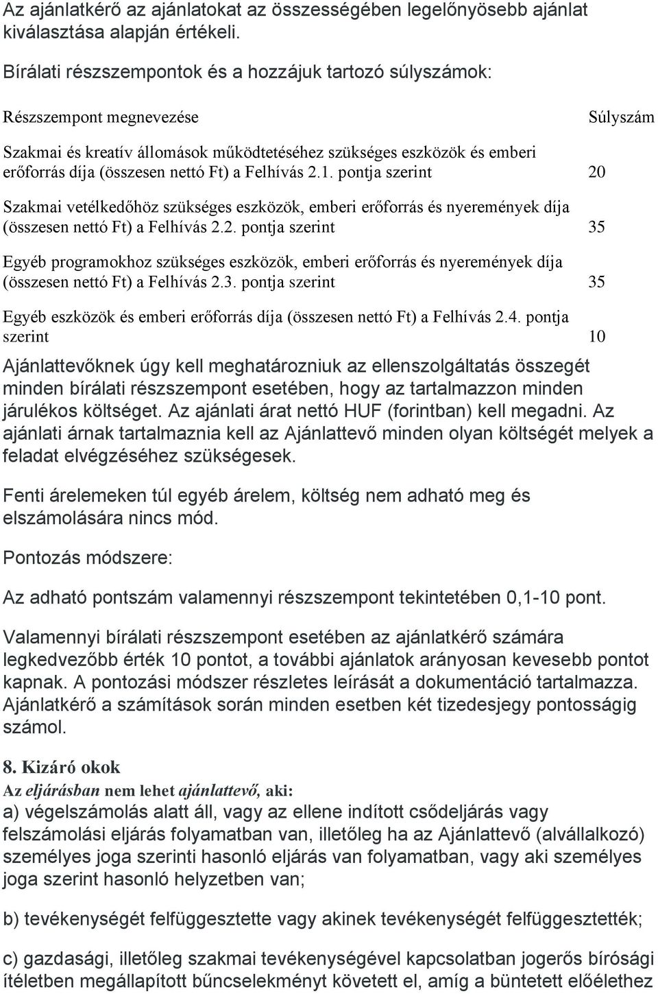 a Felhívás 2.1. pontja szerint 20 Szakmai vetélkedőhöz szükséges eszközök, emberi erőforrás és nyeremények díja (összesen nettó Ft) a Felhívás 2.2. pontja szerint 35 Egyéb programokhoz szükséges eszközök, emberi erőforrás és nyeremények díja (összesen nettó Ft) a Felhívás 2.