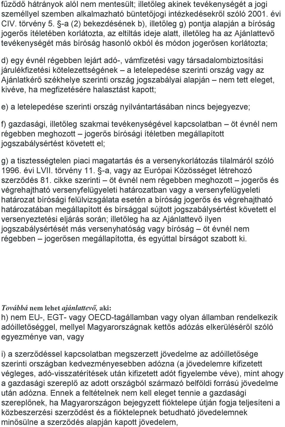 jogerősen korlátozta; d) egy évnél régebben lejárt adó-, vámfizetési vagy társadalombiztosítási járulékfizetési kötelezettségének a letelepedése szerinti ország vagy az Ajánlatkérő székhelye szerinti