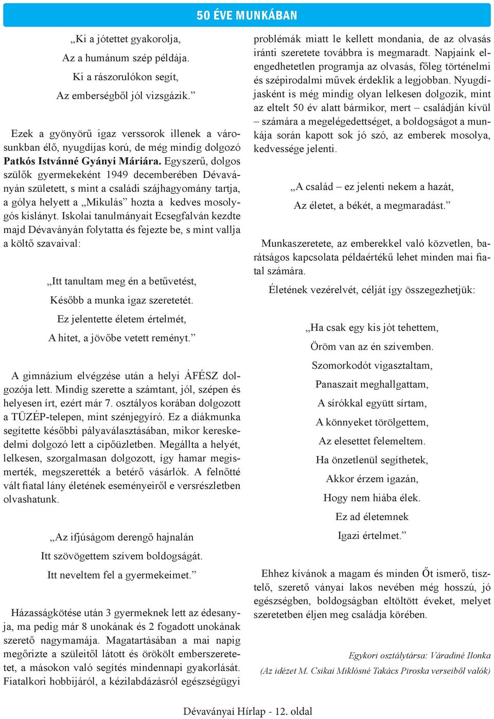 Egyszerű, dolgos szülők gyermekeként 1949 decemberében Dévaványán született, s mint a családi szájhagyomány tartja, a gólya helyett a Mikulás hozta a kedves mosolygós kislányt.