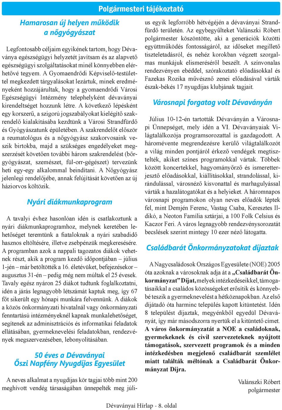 A Gyomaendrődi Képviselő-testülettel megkezdett tárgyalásokat lezártuk, minek eredményeként hozzájárultak, hogy a gyomaendrődi Városi Egészségügyi Intézmény telephelyként dévaványai kirendeltséget