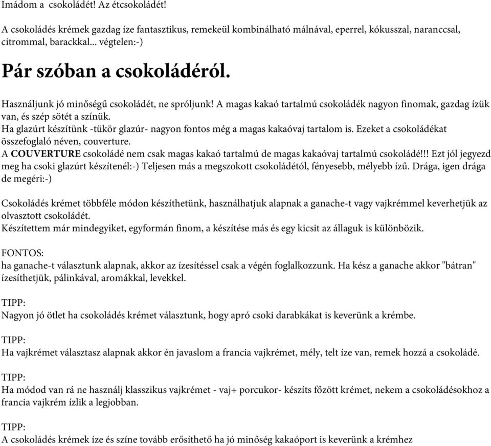 Ha glazúrt készítünk -tükör glazúr- nagyon fontos még a magas kakaóvaj tartalom is. Ezeket a csokoládékat összefoglaló néven, couverture.