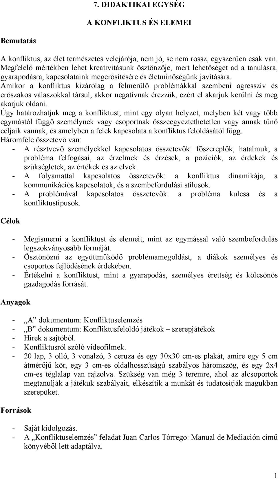 Amikor a konfliktus kizárólag a felmerülő problémákkal szembeni agresszív és erőszakos válaszokkal társul, akkor negatívnak érezzük, ezért el akarjuk kerülni és meg akarjuk oldani.