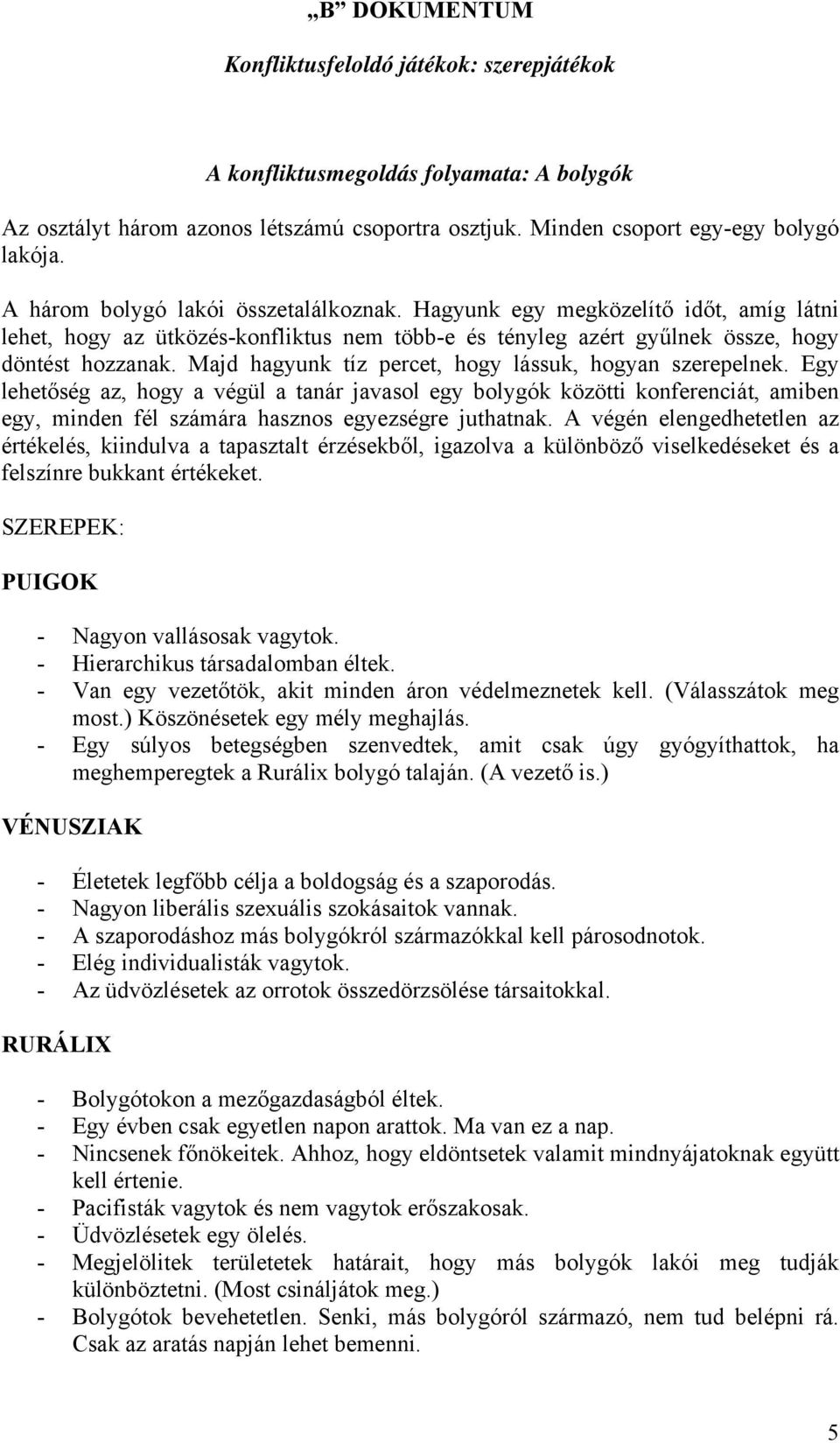 Majd hagyunk tíz percet, hogy lássuk, hogyan szerepelnek. Egy lehetőség az, hogy a végül a tanár javasol egy bolygók közötti konferenciát, amiben egy, minden fél számára hasznos egyezségre juthatnak.