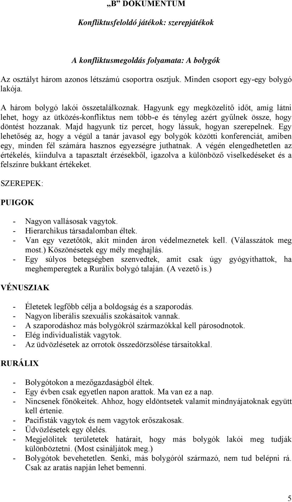 Majd hagyunk tíz percet, hogy lássuk, hogyan szerepelnek. Egy lehetőség az, hogy a végül a tanár javasol egy bolygók közötti konferenciát, amiben egy, minden fél számára hasznos egyezségre juthatnak.