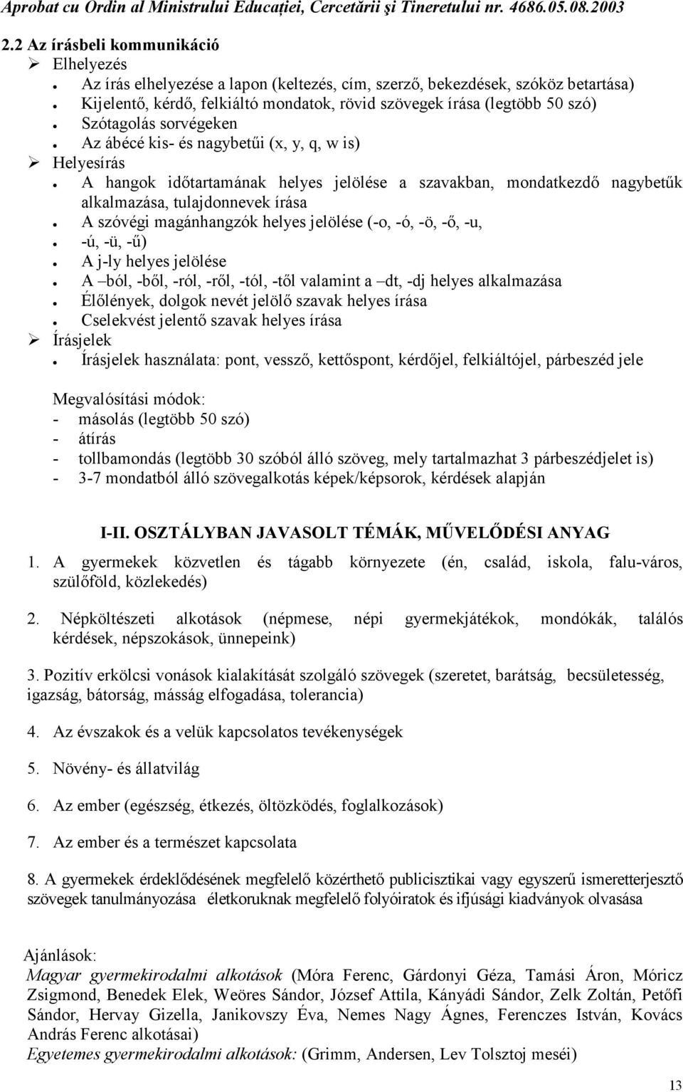 magánhangzók helyes jelölése (-o, -ó, -ö, -ő, -u, -ú, -ü, -ű) A j-ly helyes jelölése A ból, -ből, -ról, -ről, -tól, -től valamint a dt, -dj helyes alkalmazása Élőlények, dolgok nevét jelölő szavak