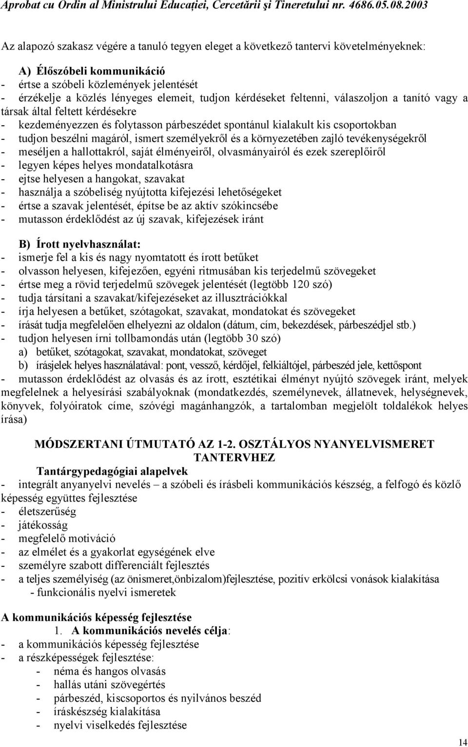 ismert személyekről és a környezetében zajló tevékenységekről - meséljen a hallottakról, saját élményeiről, olvasmányairól és ezek szereplőiről - legyen képes helyes mondatalkotásra - ejtse helyesen