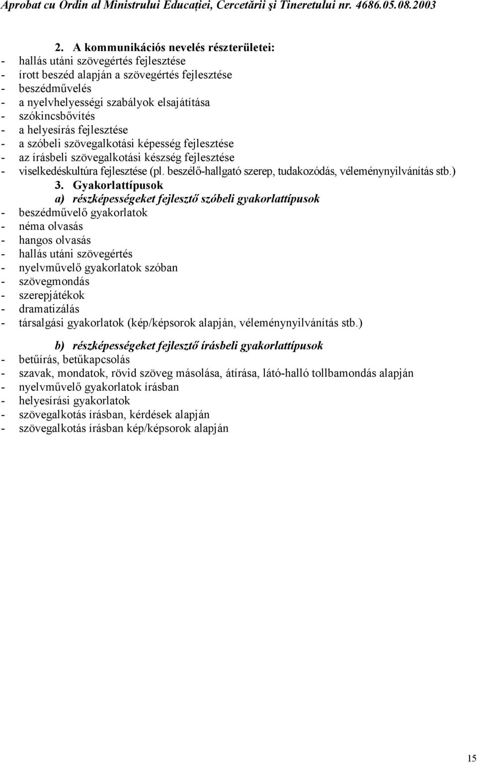 beszélő-hallgató szerep, tudakozódás, véleménynyilvánítás stb.) 3.