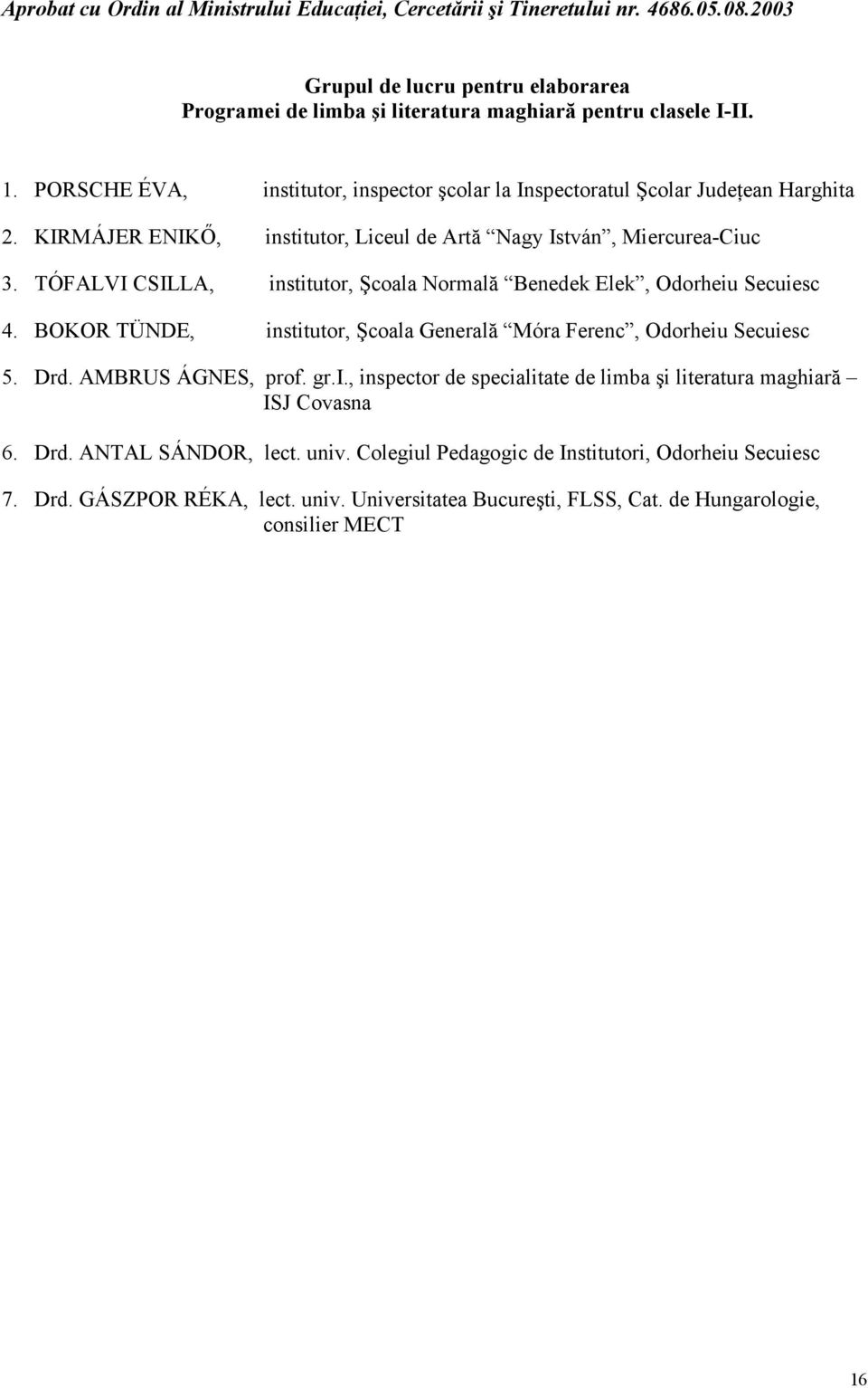 TÓFALVI CSILLA, institutor, Şcoala Normală Benedek Elek, Odorheiu Secuiesc 4. BOKOR TÜNDE, institutor, Şcoala Generală Móra Ferenc, Odorheiu Secuiesc 5. Drd. AMBRUS ÁGNES, prof.