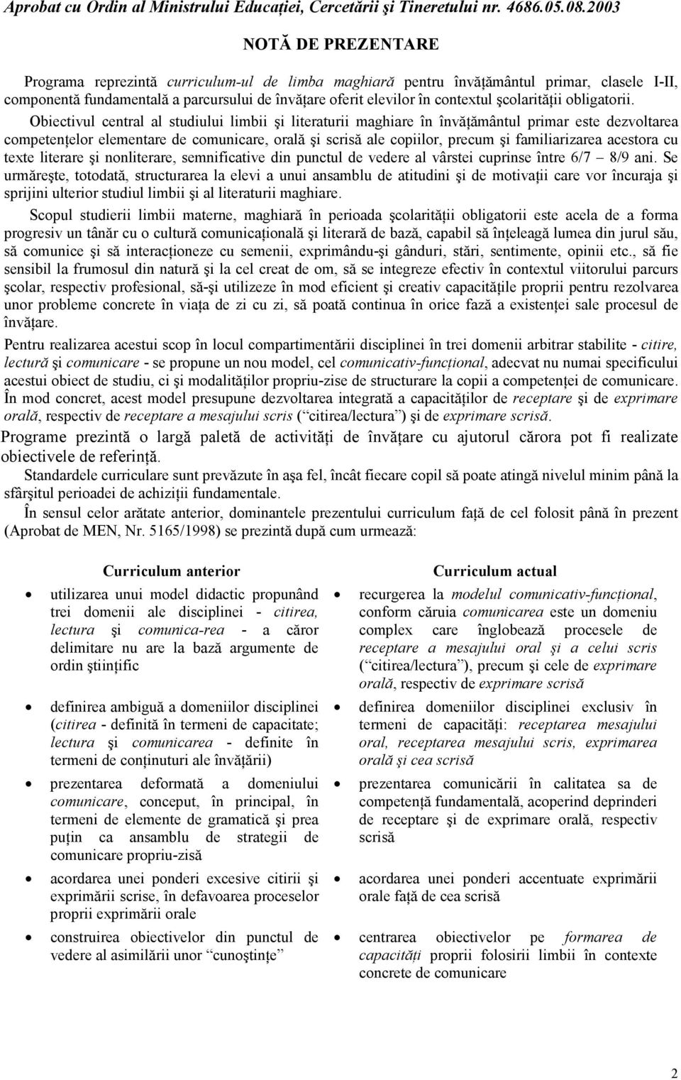 Obiectivul central al studiului limbii şi literaturii maghiare în învăţământul primar este dezvoltarea competenţelor elementare de comunicare, orală şi scrisă ale copiilor, precum şi familiarizarea