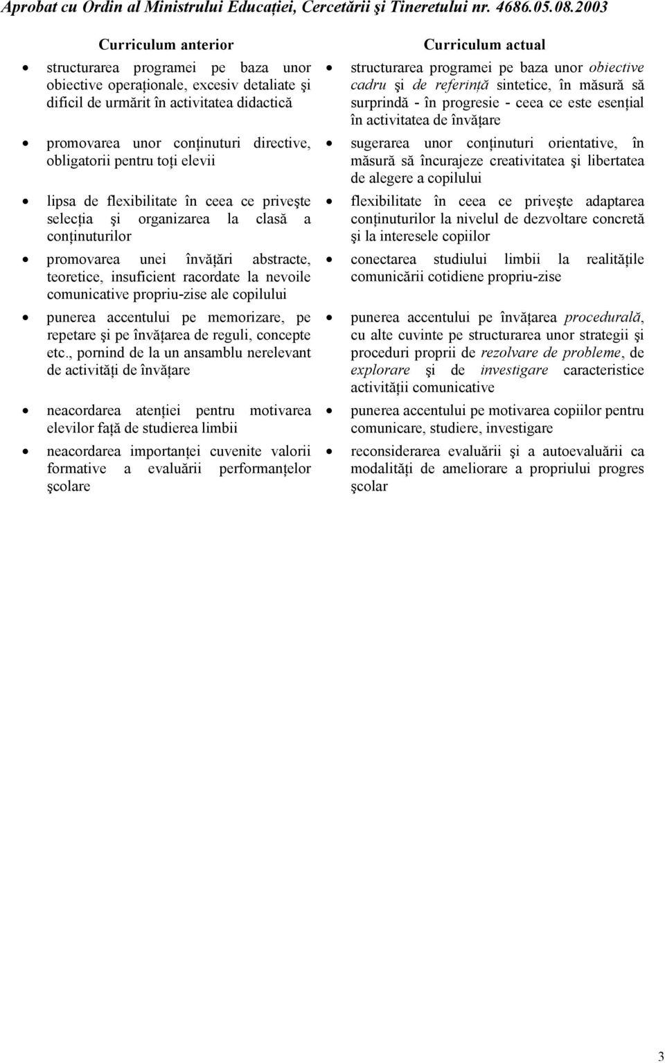 comunicative propriu-zise ale copilului punerea accentului pe memorizare, pe repetare şi pe învăţarea de reguli, concepte etc.