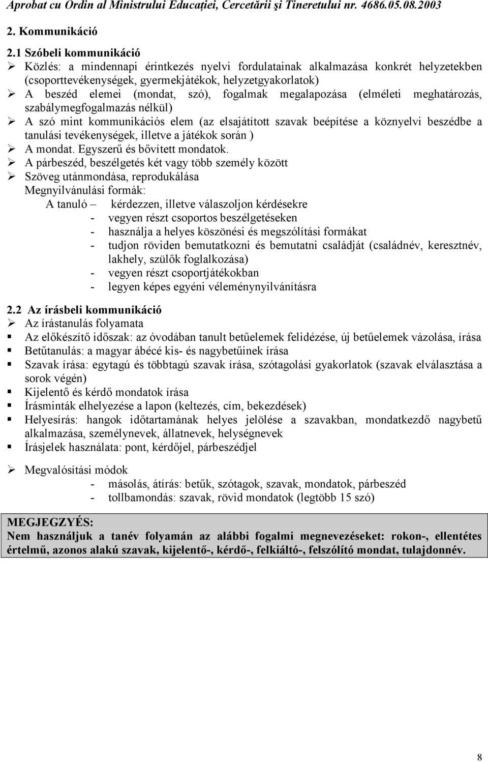 fogalmak megalapozása (elméleti meghatározás, szabálymegfogalmazás nélkül) A szó mint kommunikációs elem (az elsajátított szavak beépítése a köznyelvi beszédbe a tanulási tevékenységek, illetve a
