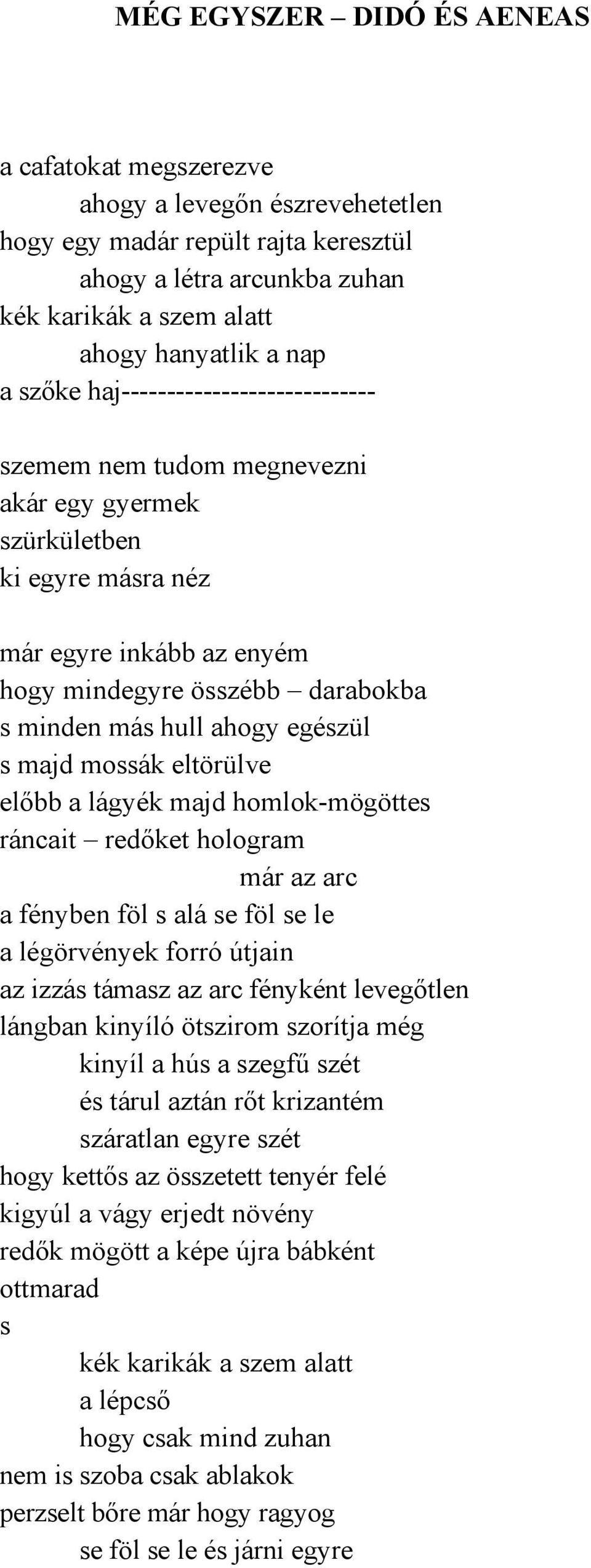 egészül s majd mossák eltörülve előbb a lágyék majd homlok-mögöttes ráncait redőket hologram már az arc a fényben föl s alá se föl se le a légörvények forró útjain az izzás támasz az arc fényként