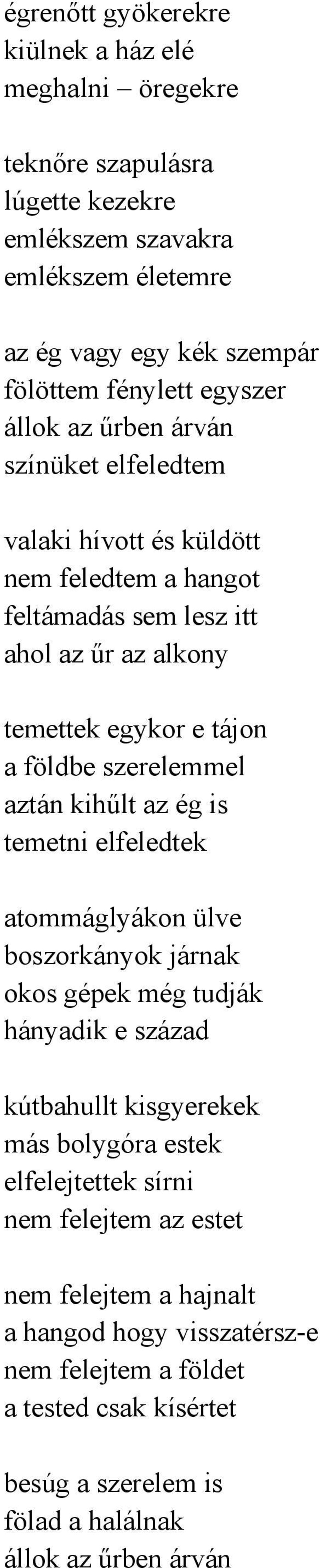 szerelemmel aztán kihűlt az ég is temetni elfeledtek atommáglyákon ülve boszorkányok járnak okos gépek még tudják hányadik e század kútbahullt kisgyerekek más bolygóra estek