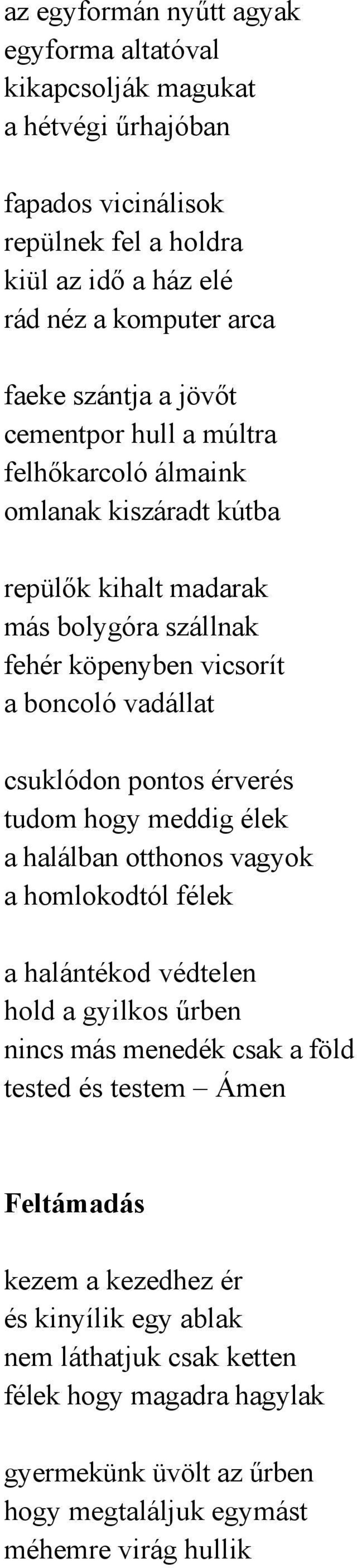 csuklódon pontos érverés tudom hogy meddig élek a halálban otthonos vagyok a homlokodtól félek a halántékod védtelen hold a gyilkos űrben nincs más menedék csak a föld tested és