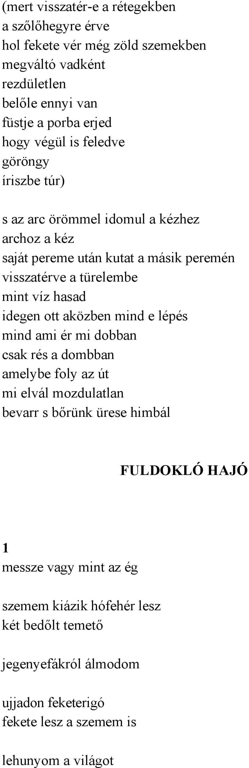 hasad idegen ott aközben mind e lépés mind ami ér mi dobban csak rés a dombban amelybe foly az út mi elvál mozdulatlan bevarr s bőrünk ürese himbál FULDOKLÓ