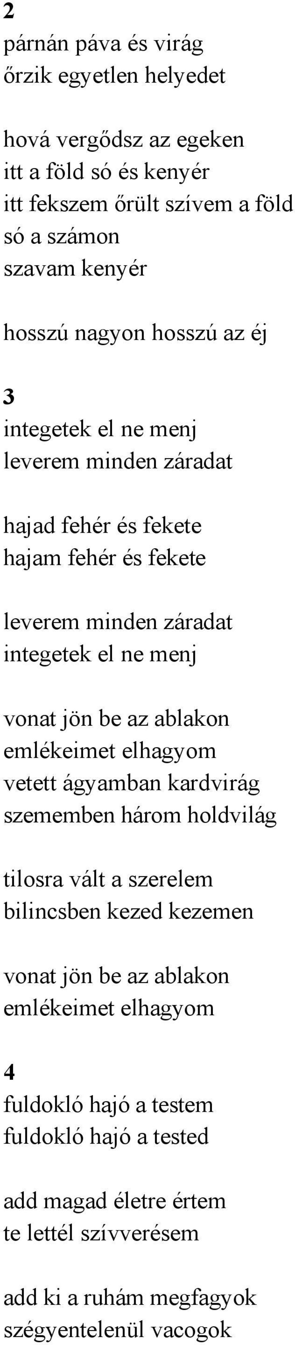 jön be az ablakon emlékeimet elhagyom vetett ágyamban kardvirág szememben három holdvilág tilosra vált a szerelem bilincsben kezed kezemen vonat jön be az