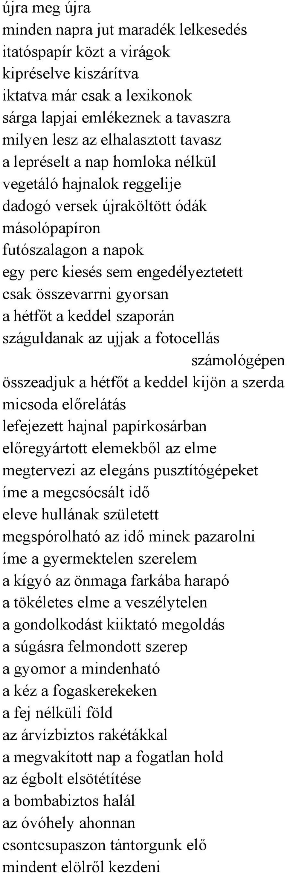 keddel szaporán száguldanak az ujjak a fotocellás számológépen összeadjuk a hétfőt a keddel kijön a szerda micsoda előrelátás lefejezett hajnal papírkosárban előregyártott elemekből az elme