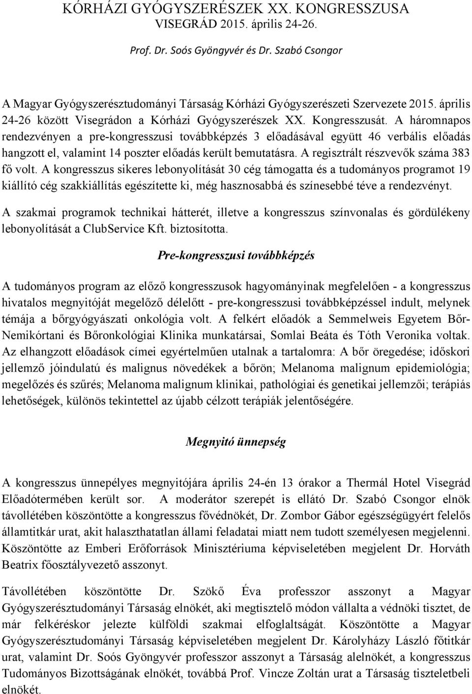 A háromnapos rendezvényen a pre-kongresszusi továbbképzés 3 előadásával együtt 46 verbális előadás hangzott el, valamint 14 poszter előadás került bemutatásra.