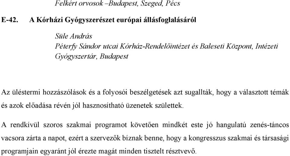 Budapest Az üléstermi hozzászólások és a folyosói beszélgetések azt sugallták, hogy a választott témák és azok előadása révén jól hasznosítható