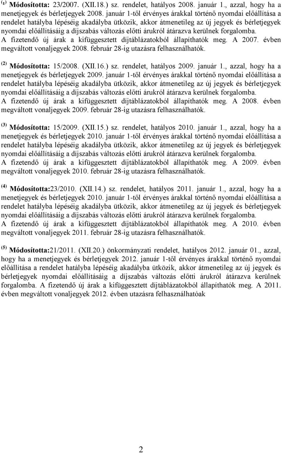 február 28-ig utazásra felhasználhatók. (2) Módosította: 15/2008. (XII.16.) sz. rendelet, hatályos 2009. január 1., azzal, hogy ha a menetjegyek és bérletjegyek 2009.