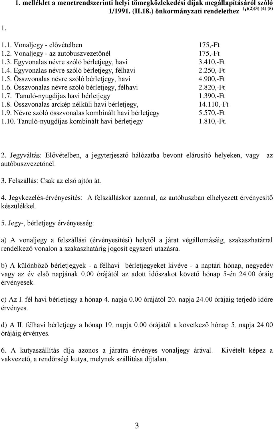 Összvonalas névre szóló bérletjegy, félhavi 2.820,-Ft 1.7. Tanuló-nyugdíjas havi bérletjegy 1.390,-Ft 1.8. Összvonalas arckép nélküli havi bérletjegy, 14.110,-Ft 1.9. Névre szóló összvonalas kombinált havi bérletjegy 5.