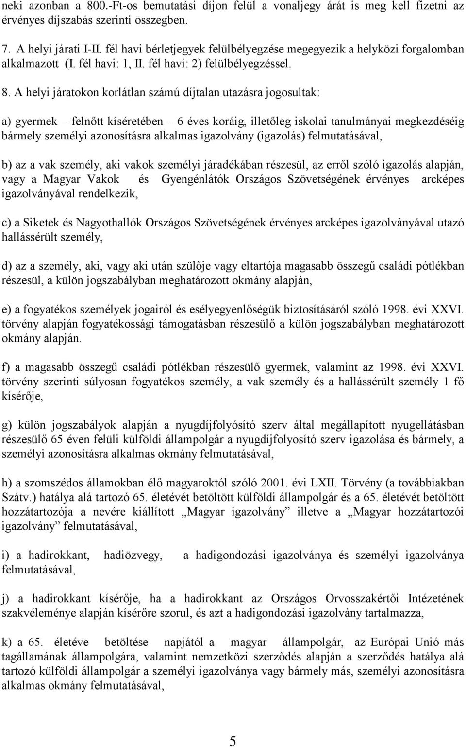 A helyi járatokon korlátlan számú díjtalan utazásra jogosultak: a) gyermek felnőtt kíséretében 6 éves koráig, illetőleg iskolai tanulmányai megkezdéséig bármely személyi azonosításra alkalmas