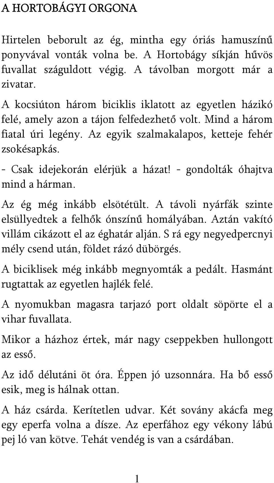 - Csak idejekorán elérjük a házat! - gondolták óhajtva mind a hárman. Az ég még inkább elsötétült. A távoli nyárfák szinte elsüllyedtek a felhők ónszínű homályában.