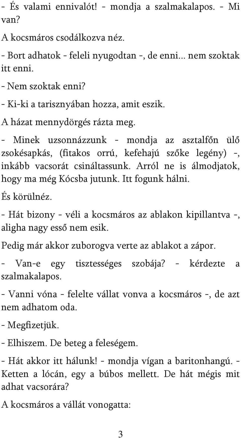 - Minek uzsonnázzunk - mondja az asztalfőn ülő zsokésapkás, (fitakos orrú, kefehajú szőke legény) -, inkább vacsorát csináltassunk. Arról ne is álmodjatok, hogy ma még Kócsba jutunk. Itt fogunk hálni.