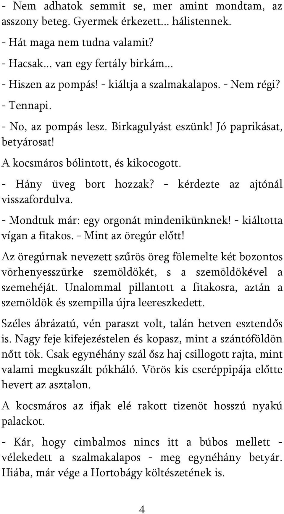 - kérdezte az ajtónál visszafordulva. - Mondtuk már: egy orgonát mindenikünknek! - kiáltotta vígan a fitakos. - Mint az öregúr előtt!