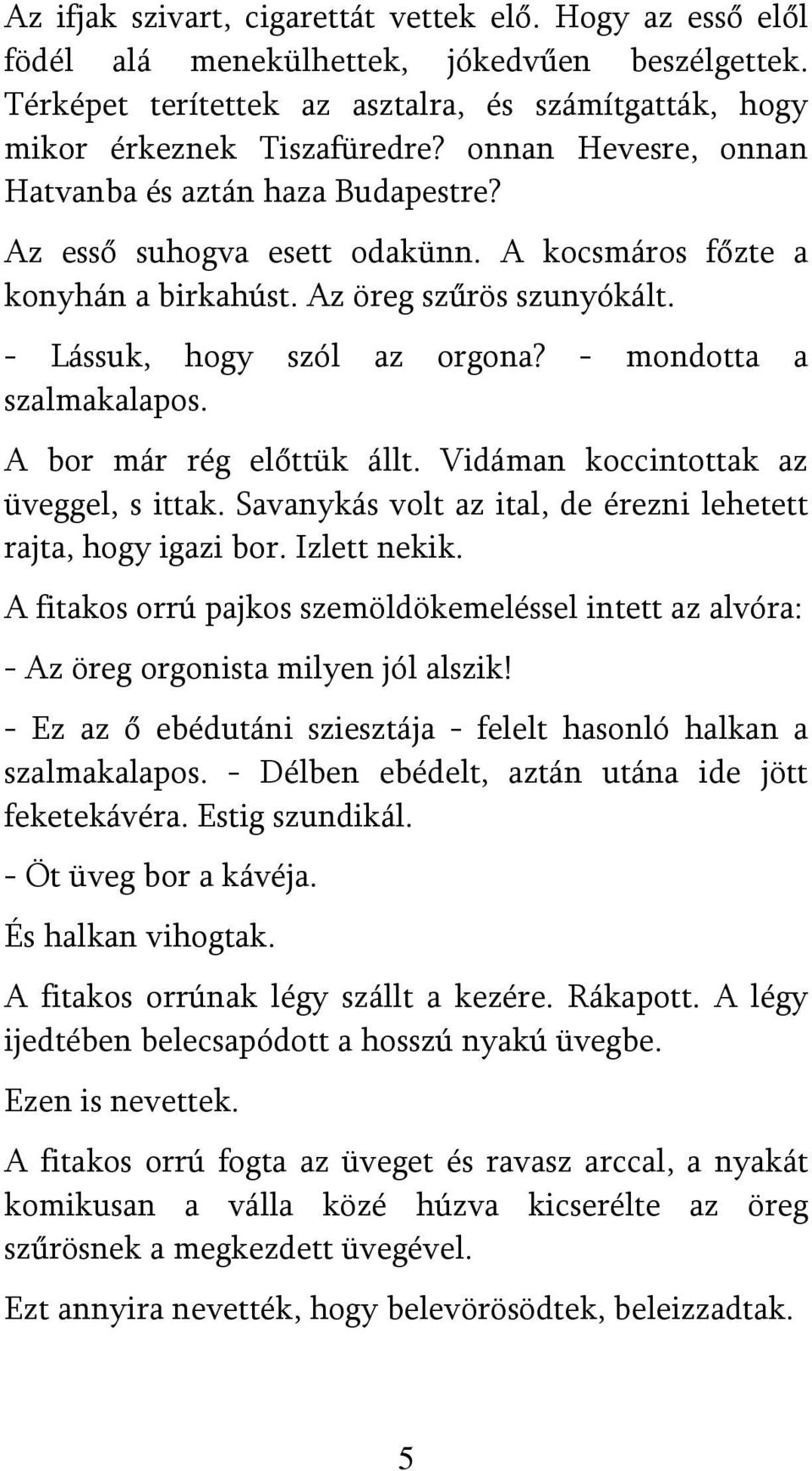 - mondotta a szalmakalapos. A bor már rég előttük állt. Vidáman koccintottak az üveggel, s ittak. Savanykás volt az ital, de érezni lehetett rajta, hogy igazi bor. Izlett nekik.