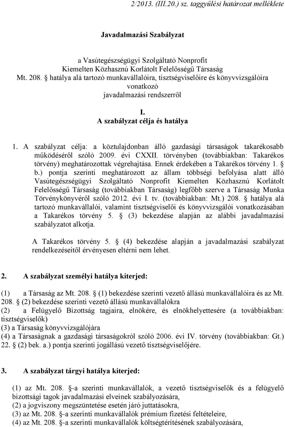 A szabályzat célja: a köztulajdonban álló gazdasági társaságok takarékosabb működéséről szóló 2009. évi CXXII. törvényben (továbbiakban: Takarékos törvény) meghatározottak végrehajtása.