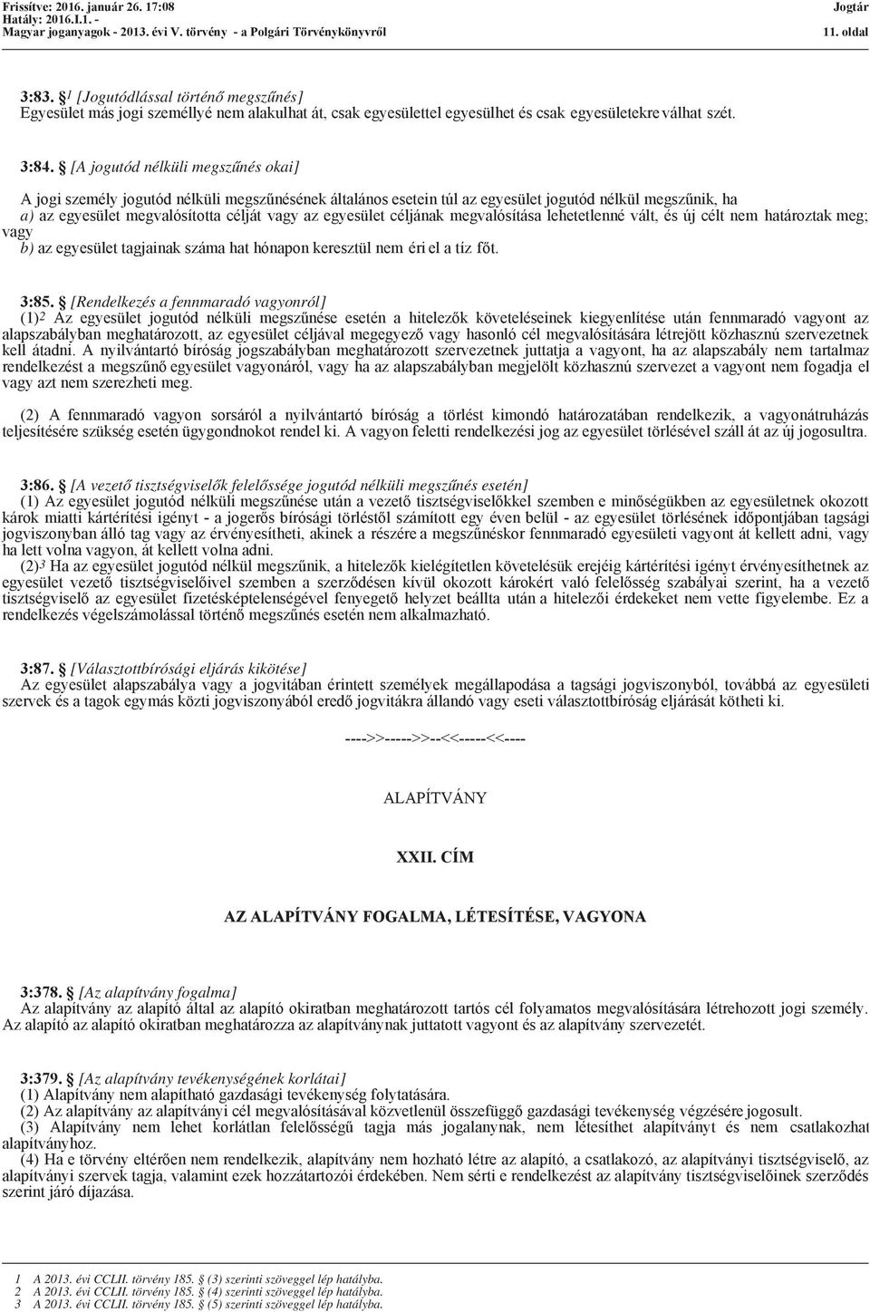 céljának megvalósítása lehetetlenné vált, és új célt nem határoztak meg; vagy b) az egyesület tagjainak száma hat hónapon keresztül nem éri el a tíz főt. 3:85.