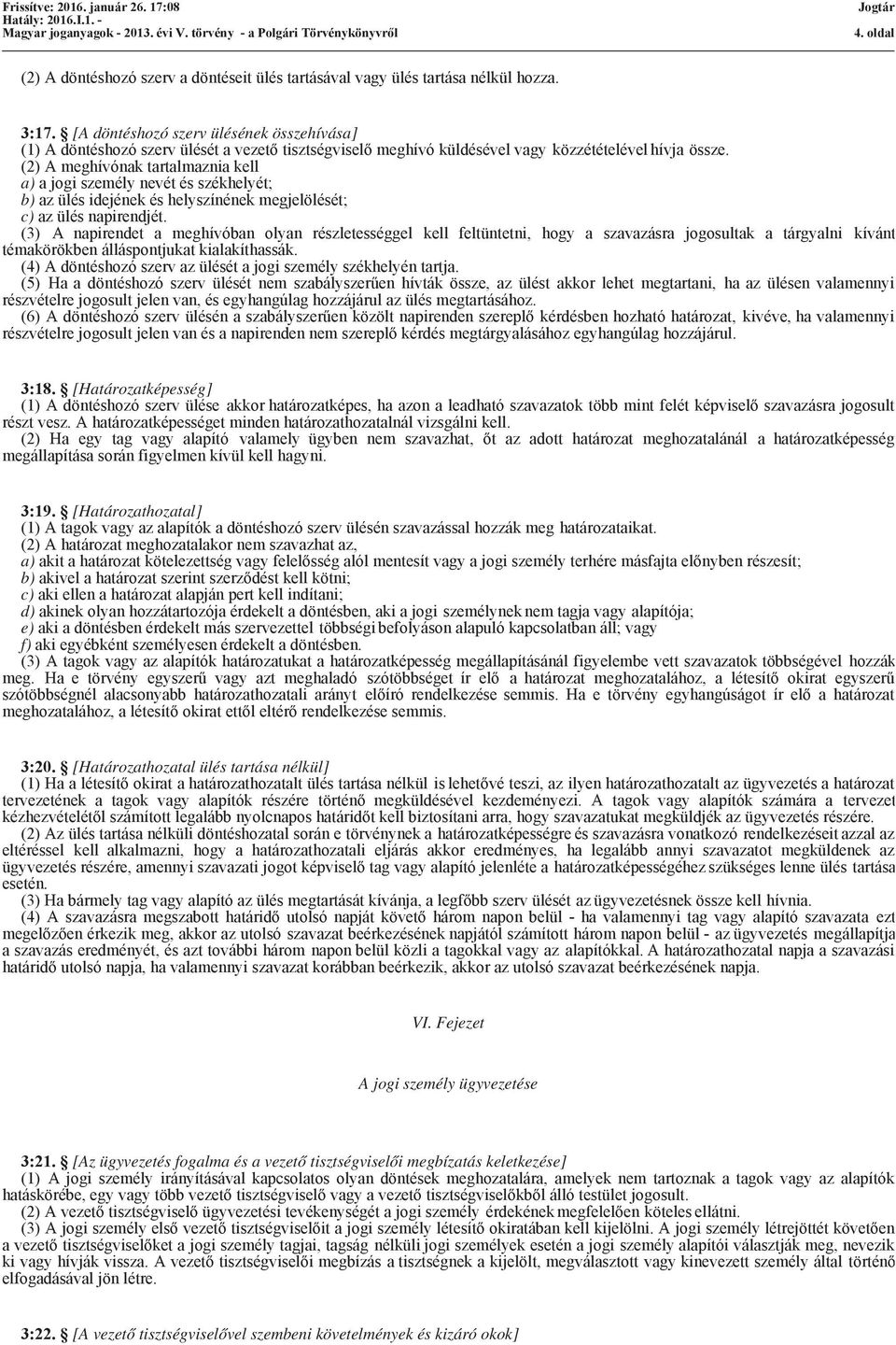 (2) A meghívónak tartalmaznia kell a) a jogi személy nevét és székhelyét; b) az ülés idejének és helyszínének megjelölését; c) az ülés napirendjét.