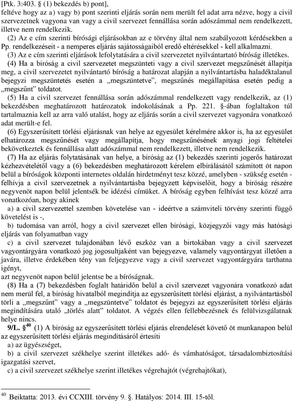 nem rendelkezett, illetve nem rendelkezik. (2) Az e cím szerinti bírósági eljárásokban az e törvény által nem szabályozott kérdésekben a Pp.