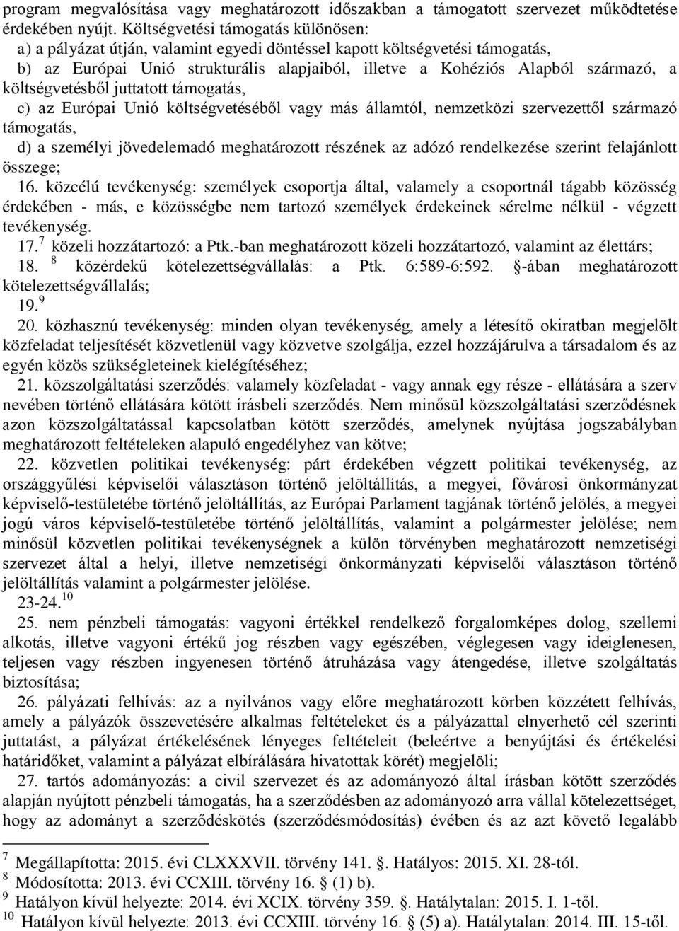 költségvetésből juttatott támogatás, c) az Európai Unió költségvetéséből vagy más államtól, nemzetközi szervezettől származó támogatás, d) a személyi jövedelemadó meghatározott részének az adózó