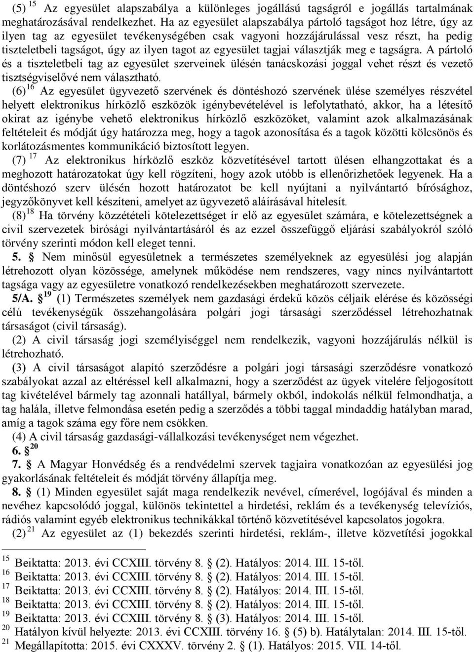 egyesület tagjai választják meg e tagságra. A pártoló és a tiszteletbeli tag az egyesület szerveinek ülésén tanácskozási joggal vehet részt és vezető tisztségviselővé nem választható.