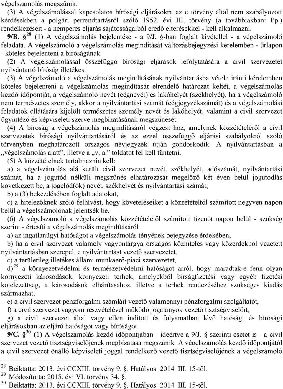 -ban foglalt kivétellel - a végelszámoló feladata. A végelszámoló a végelszámolás megindítását változásbejegyzési kérelemben - űrlapon - köteles bejelenteni a bíróságának.